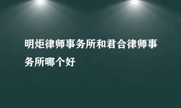 明炬律师事务所和君合律师事务所哪个好