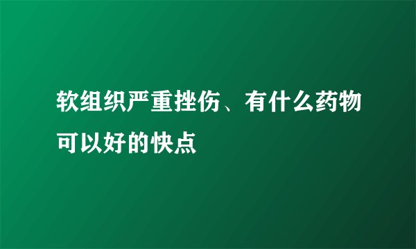 软组织严重挫伤、有什么药物可以好的快点