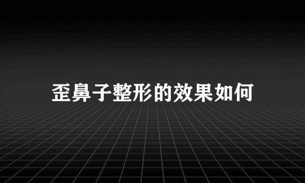 歪鼻子整形的效果如何