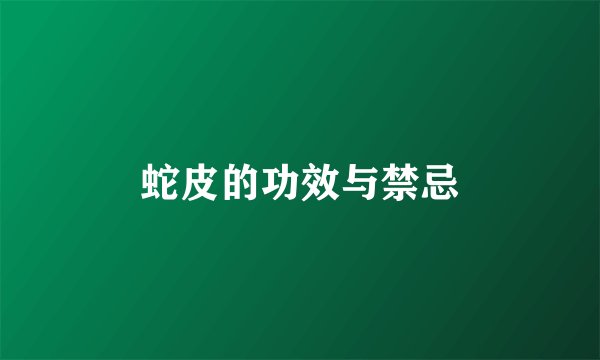 蛇皮的功效与禁忌