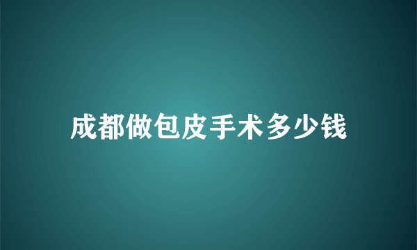 成都做包皮手术多少钱