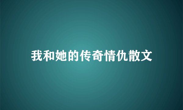 我和她的传奇情仇散文