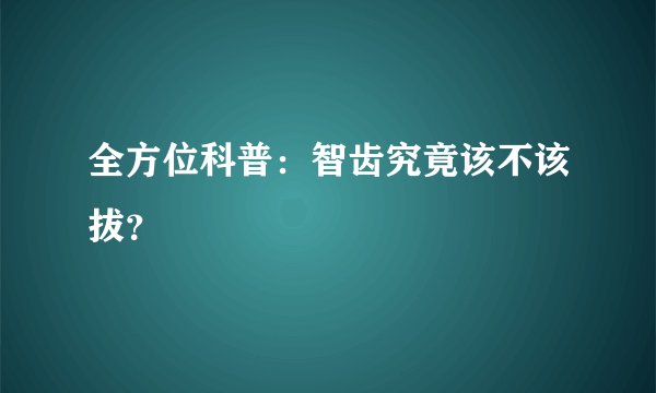 全方位科普：智齿究竟该不该拔？
