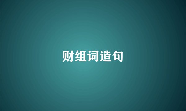 财组词造句