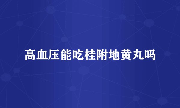 高血压能吃桂附地黄丸吗