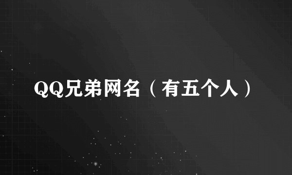 QQ兄弟网名（有五个人）