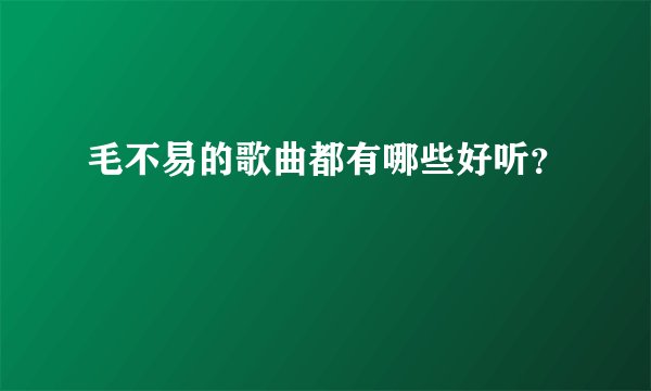 毛不易的歌曲都有哪些好听？