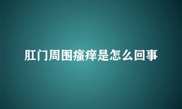 肛门周围瘙痒是怎么回事