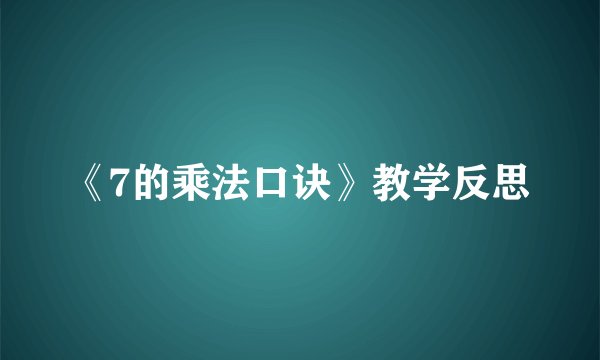 《7的乘法口诀》教学反思