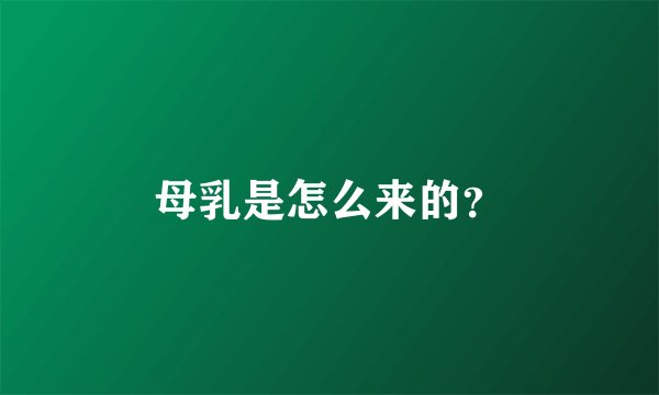 母乳是怎么来的？