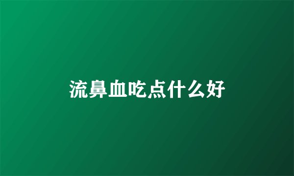 流鼻血吃点什么好