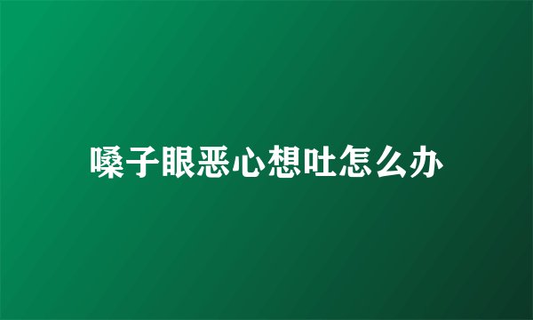嗓子眼恶心想吐怎么办