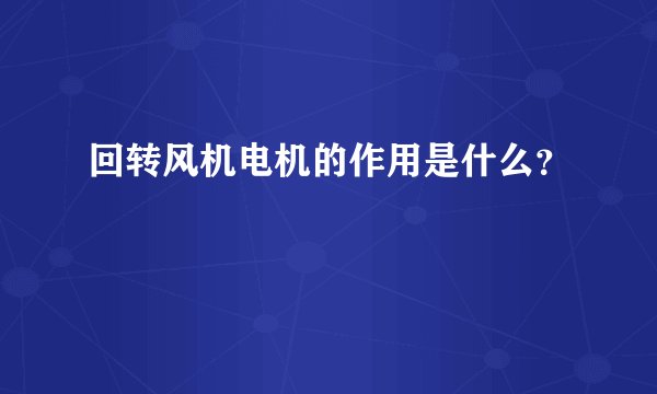 回转风机电机的作用是什么？