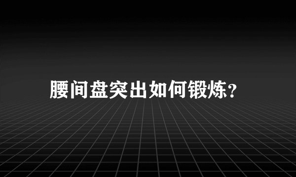 腰间盘突出如何锻炼？