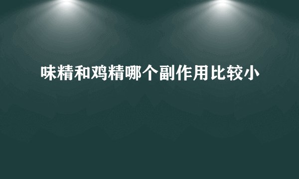 味精和鸡精哪个副作用比较小
