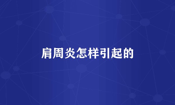 肩周炎怎样引起的