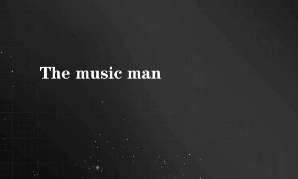 The music man