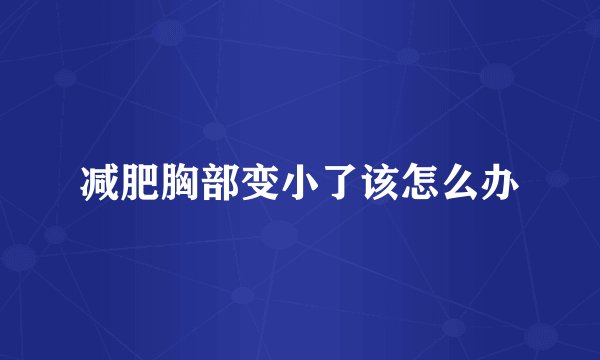 减肥胸部变小了该怎么办