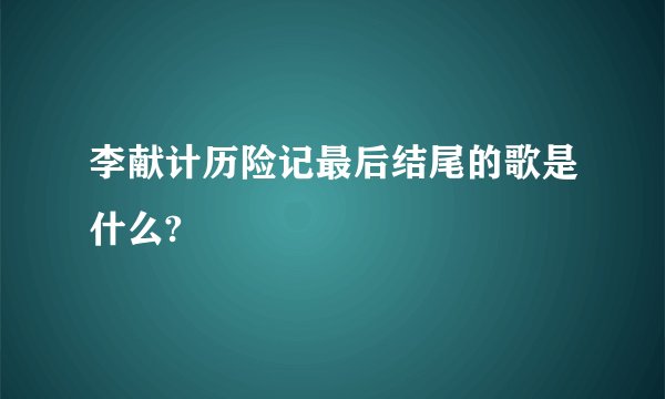 李献计历险记最后结尾的歌是什么?