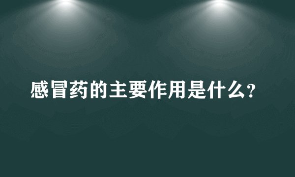 感冒药的主要作用是什么？
