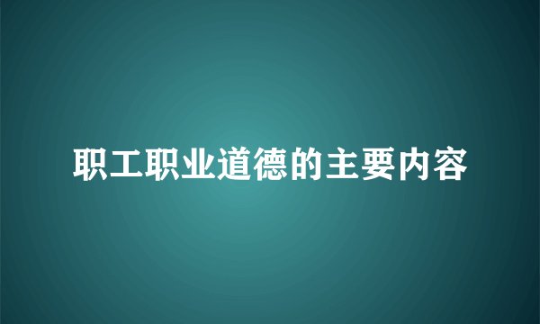 职工职业道德的主要内容