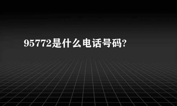 95772是什么电话号码?