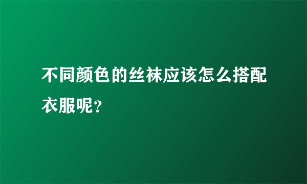 不同颜色的丝袜应该怎么搭配衣服呢？