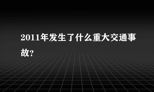 2011年发生了什么重大交通事故？