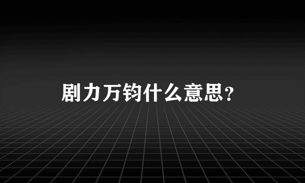 剧力万钧什么意思？