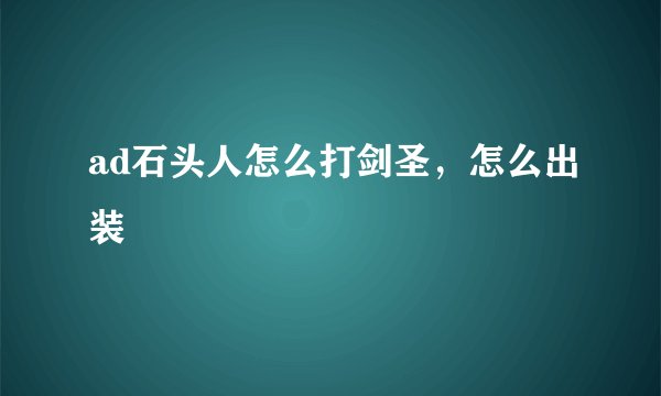 ad石头人怎么打剑圣，怎么出装