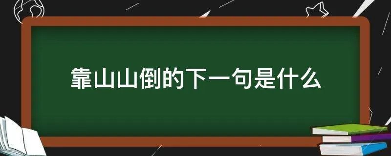 靠山山倒的下一句是什么