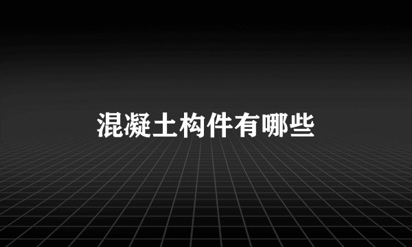混凝土构件有哪些