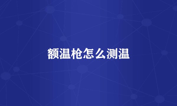 额温枪怎么测温