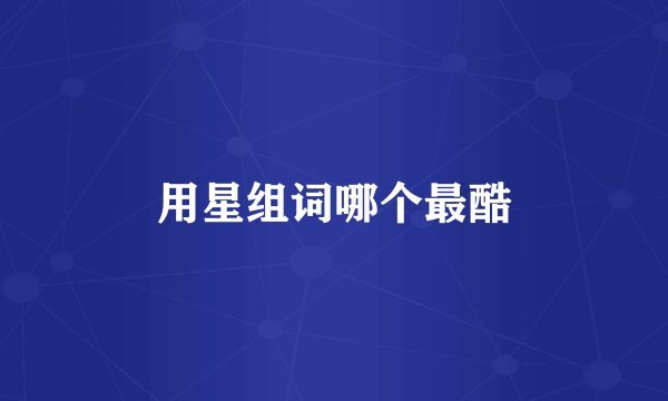 用星组词哪个最酷