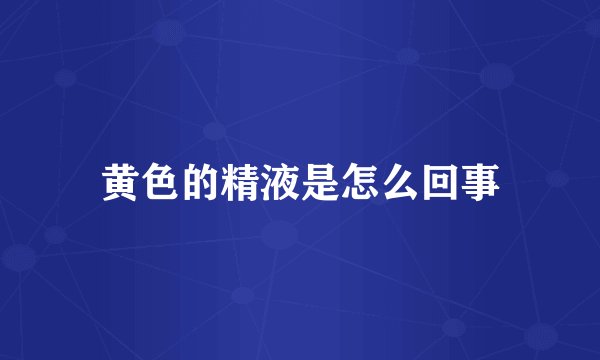 黄色的精液是怎么回事