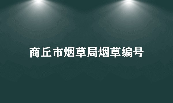 商丘市烟草局烟草编号