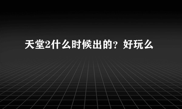 天堂2什么时候出的？好玩么