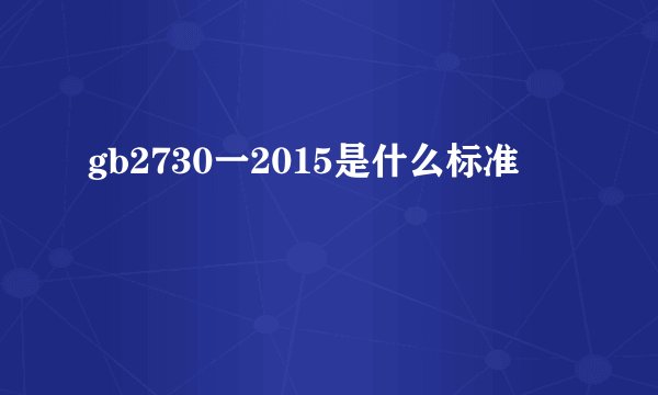 gb2730一2015是什么标准
