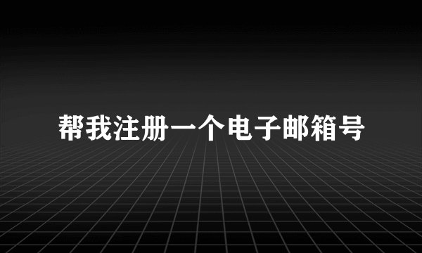 帮我注册一个电子邮箱号