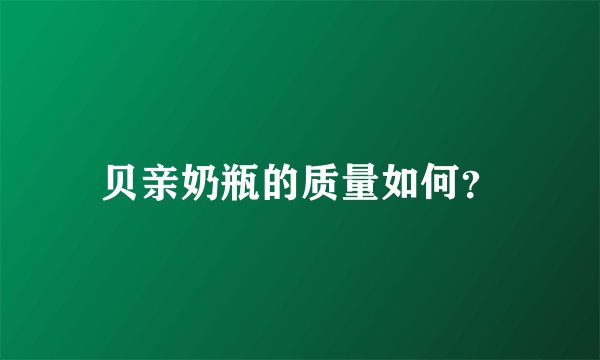 贝亲奶瓶的质量如何？