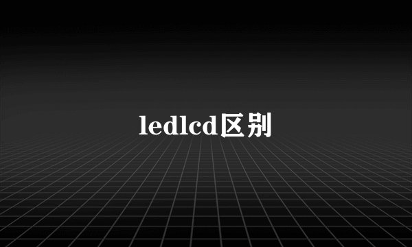 ledlcd区别