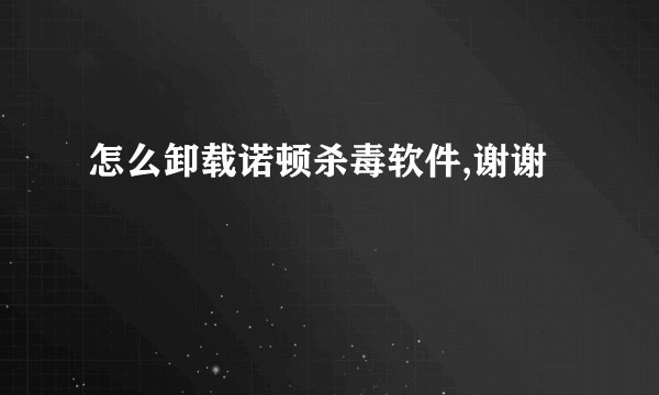 怎么卸载诺顿杀毒软件,谢谢