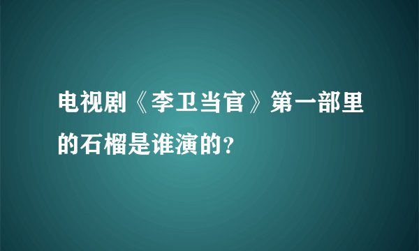 电视剧《李卫当官》第一部里的石榴是谁演的？