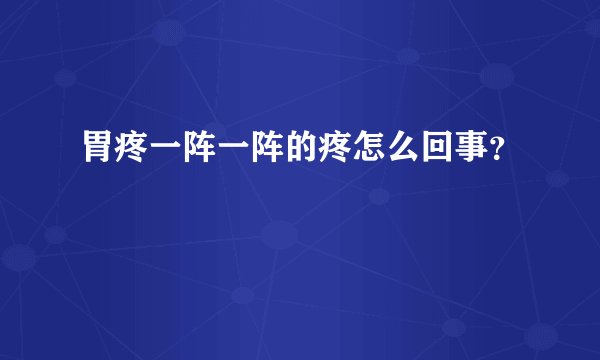 胃疼一阵一阵的疼怎么回事？