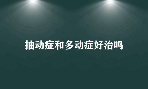 抽动症和多动症好治吗