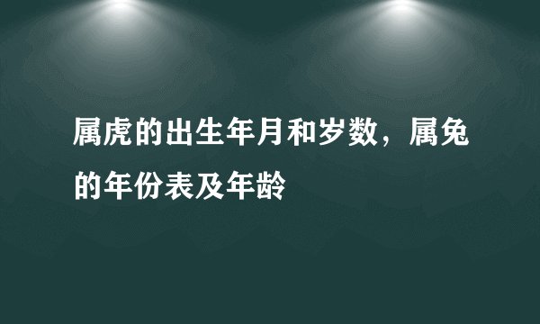 属虎的出生年月和岁数,属兔的年份表及年龄