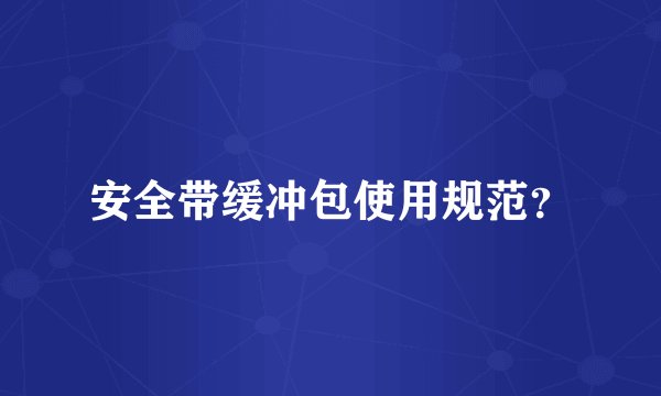 安全带缓冲包使用规范？