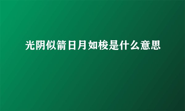 光阴似箭日月如梭是什么意思