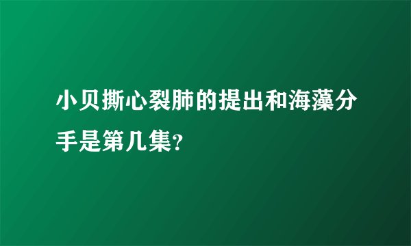 小贝撕心裂肺的提出和海藻分手是第几集？