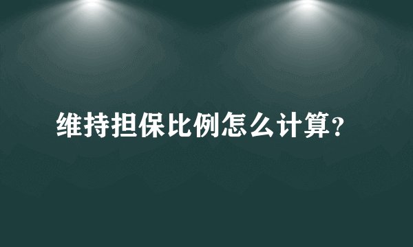 维持担保比例怎么计算？